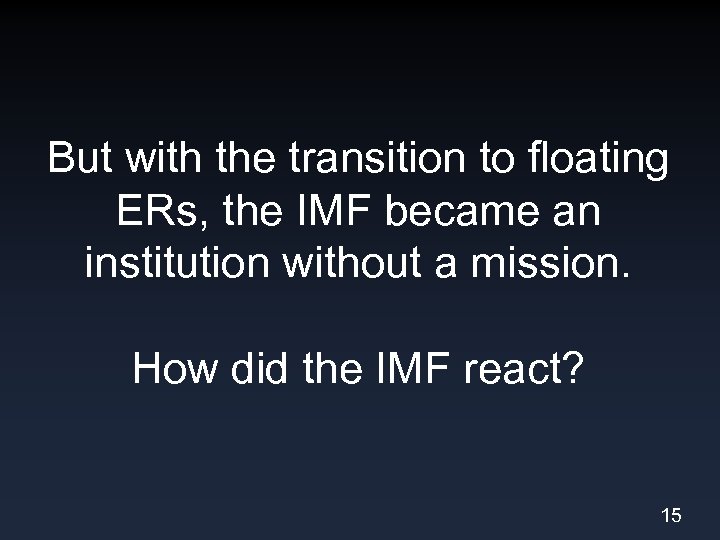 But with the transition to floating ERs, the IMF became an institution without a