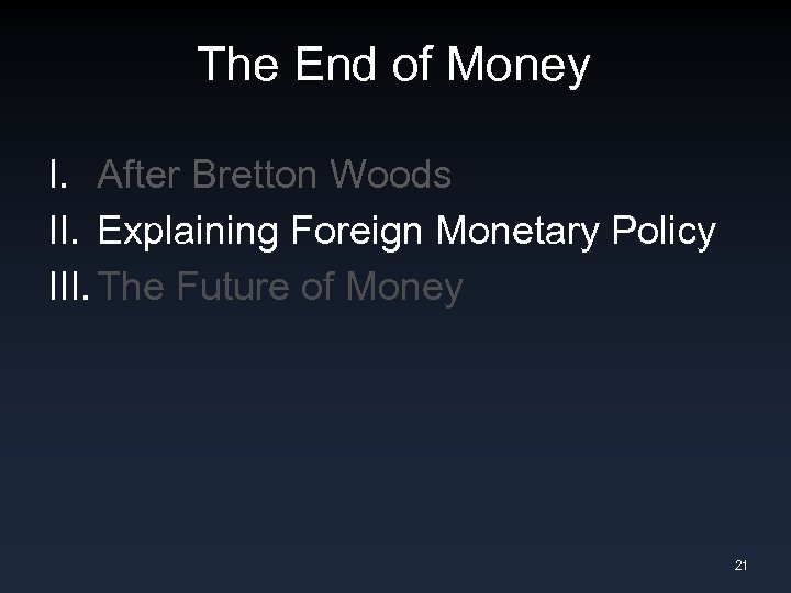 The End of Money I. After Bretton Woods II. Explaining Foreign Monetary Policy III.
