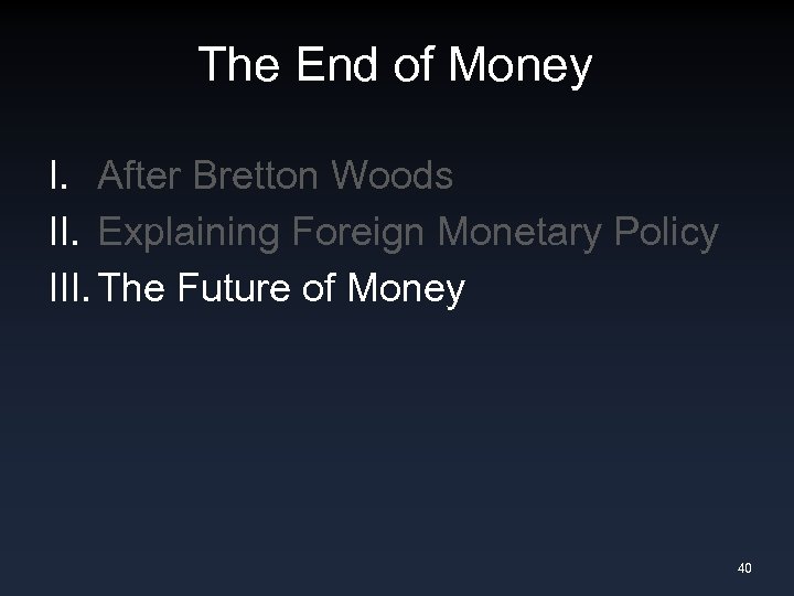 The End of Money I. After Bretton Woods II. Explaining Foreign Monetary Policy III.