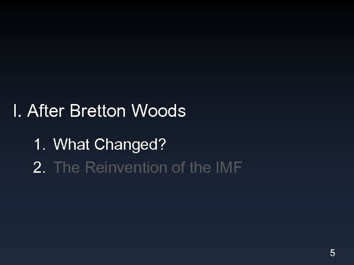 I. After Bretton Woods 1. What Changed? 2. The Reinvention of the IMF 5