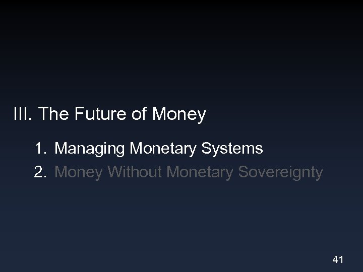 III. The Future of Money 1. Managing Monetary Systems 2. Money Without Monetary Sovereignty