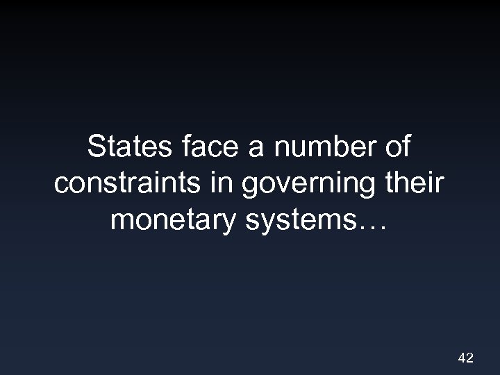 States face a number of constraints in governing their monetary systems… 42 