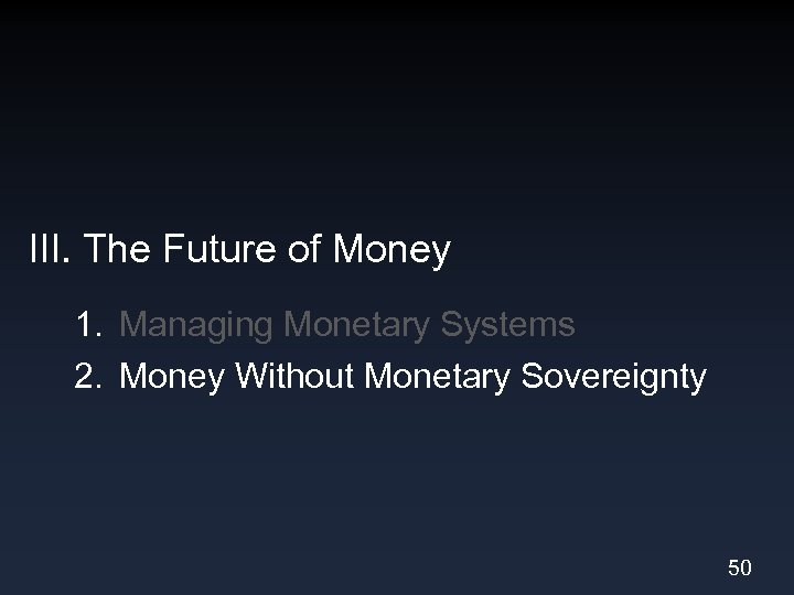 III. The Future of Money 1. Managing Monetary Systems 2. Money Without Monetary Sovereignty