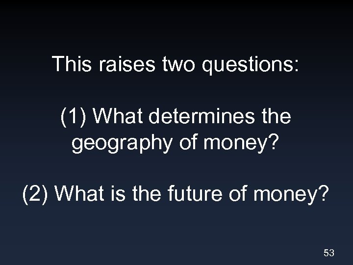 This raises two questions: (1) What determines the geography of money? (2) What is
