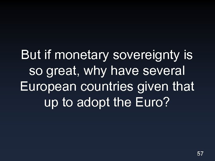 But if monetary sovereignty is so great, why have several European countries given that