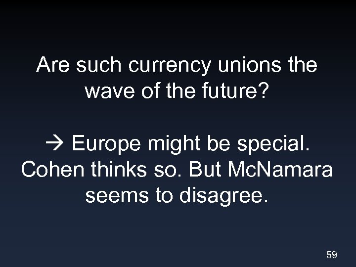 Are such currency unions the wave of the future? Europe might be special. Cohen