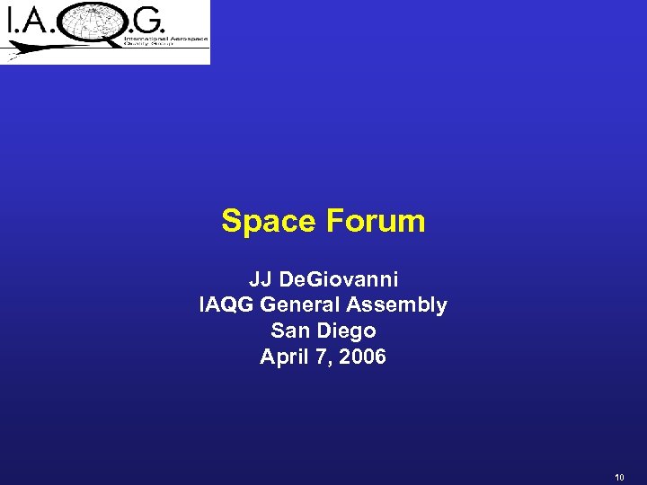 Space Forum JJ De. Giovanni IAQG General Assembly San Diego April 7, 2006 10