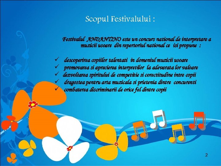 Scopul Festivalului : Festivalul ANDANTINO este un concurs national de interpretare a muzicii usoare