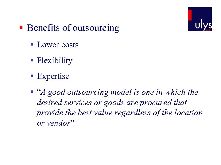 § Benefits of outsourcing § Lower costs § Flexibility § Expertise § “A good