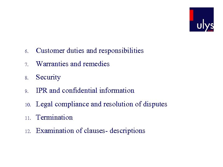 6. Customer duties and responsibilities 7. Warranties and remedies 8. Security 9. IPR and