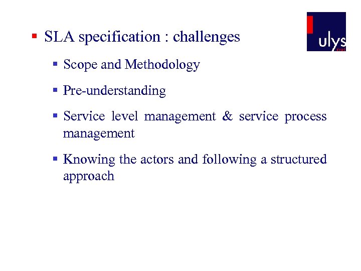 § SLA specification : challenges § Scope and Methodology § Pre-understanding § Service level