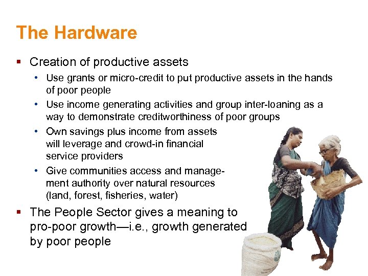 The Hardware § Creation of productive assets • Use grants or micro-credit to put