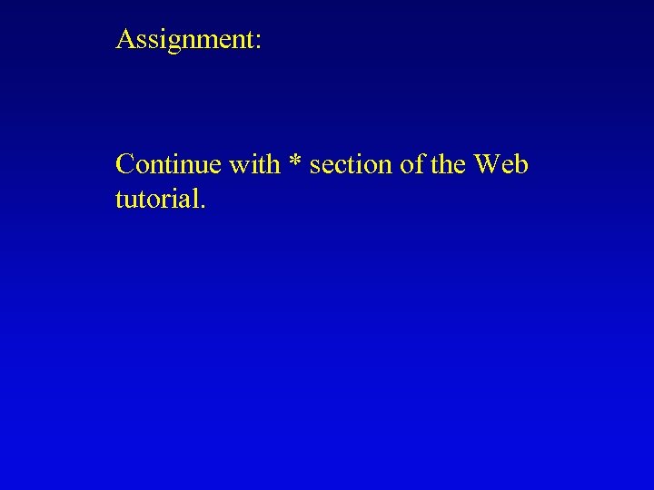 Assignment: Continue with * section of the Web tutorial. 