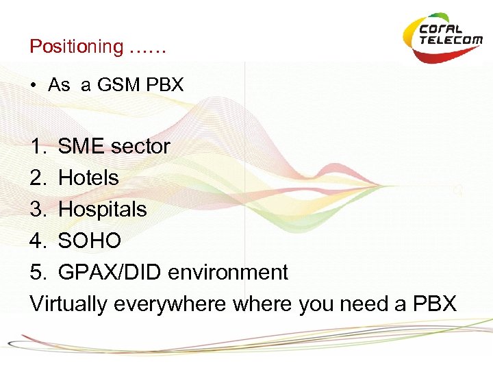 Positioning …… • As a GSM PBX 1. SME sector 2. Hotels 3. Hospitals