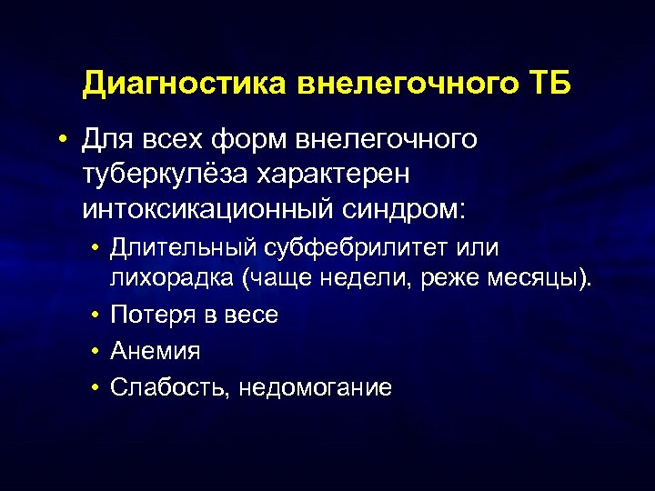 Диагностика внелегочного ТБ • Для всех форм внелегочного туберкулёза характерен интоксикационный синдром: • Длительный