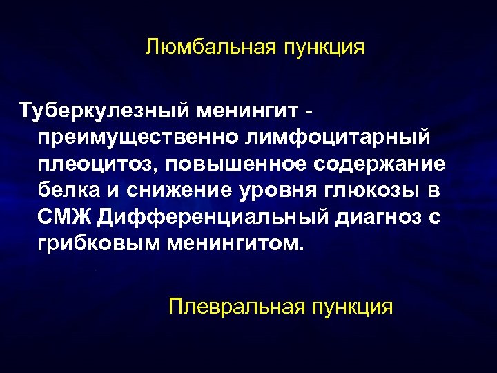 Люмбальная пункция Туберкулезный менингит преимущественно лимфоцитарный плеоцитоз, повышенное содержание белка и снижение уровня глюкозы