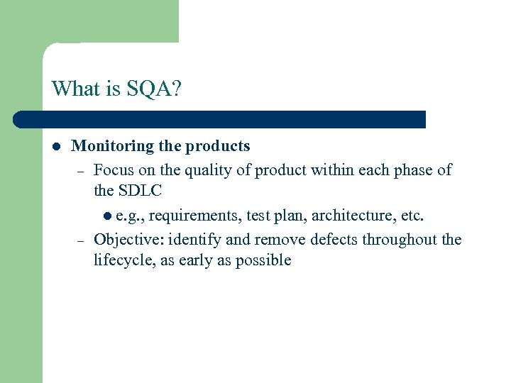 What is SQA? l Monitoring the products – Focus on the quality of product