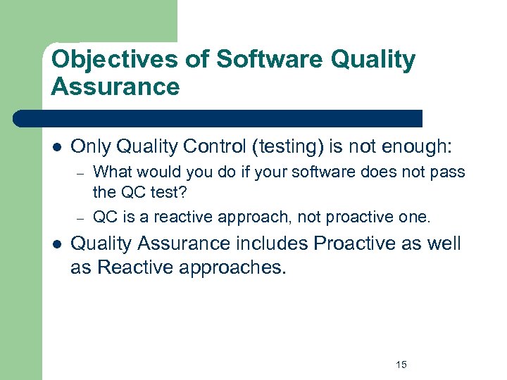 Objectives of Software Quality Assurance l Only Quality Control (testing) is not enough: –