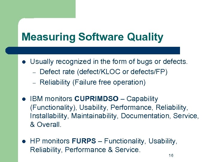 Measuring Software Quality l Usually recognized in the form of bugs or defects. –