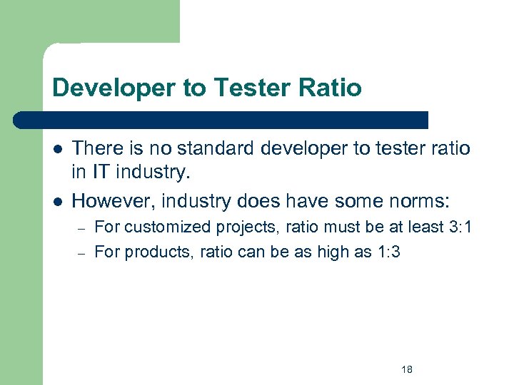 Developer to Tester Ratio l l There is no standard developer to tester ratio