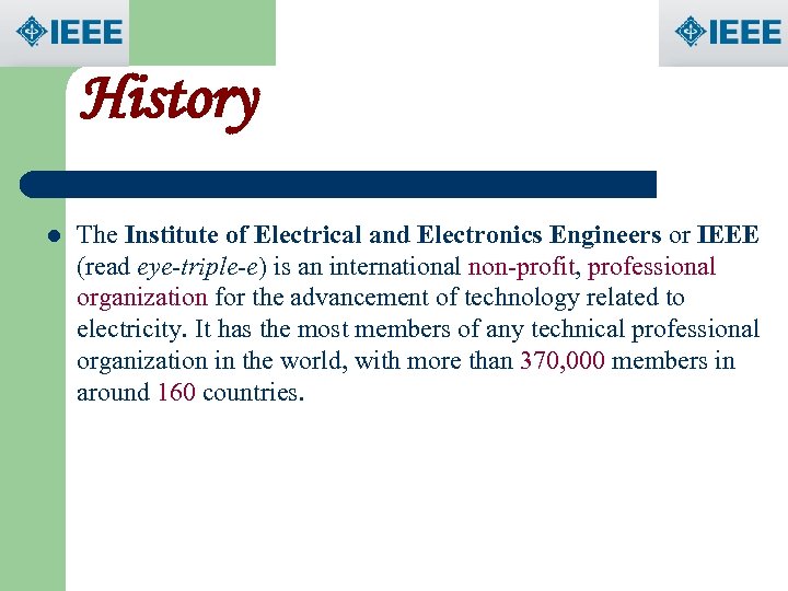 History l The Institute of Electrical and Electronics Engineers or IEEE (read eye-triple-e) is