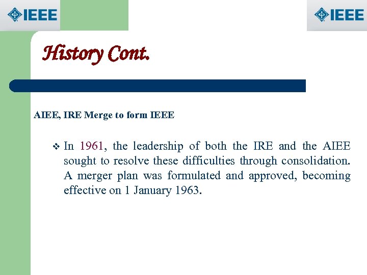 History Cont. AIEE, IRE Merge to form IEEE v In 1961, the leadership of