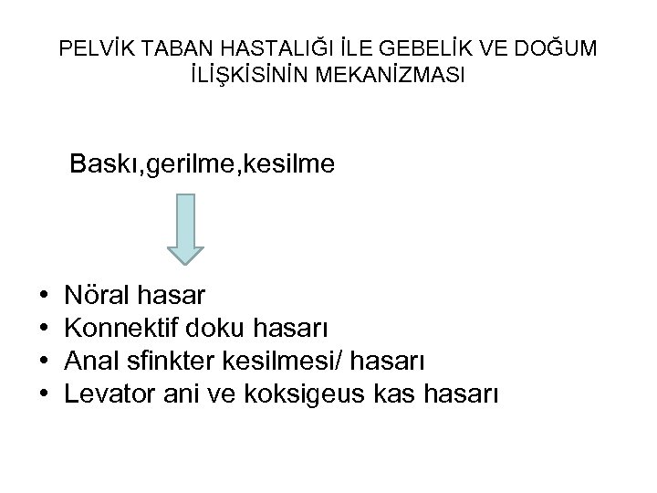 PELVİK TABAN HASTALIĞI İLE GEBELİK VE DOĞUM İLİŞKİSİNİN MEKANİZMASI Baskı, gerilme, kesilme • •