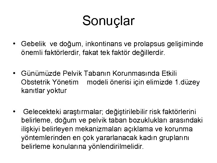 Sonuçlar • Gebelik ve doğum, inkontinans ve prolapsus gelişiminde önemli faktörlerdir, fakat tek faktör