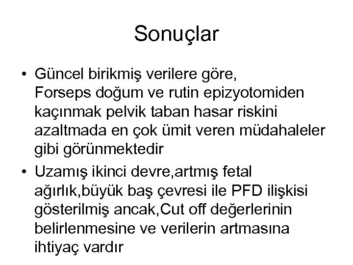 Sonuçlar • Güncel birikmiş verilere göre, Forseps doğum ve rutin epizyotomiden kaçınmak pelvik taban