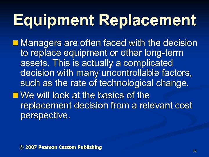 Equipment Replacement n Managers are often faced with the decision to replace equipment or
