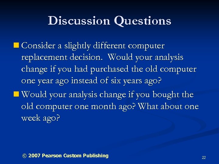 Discussion Questions n Consider a slightly different computer replacement decision. Would your analysis change