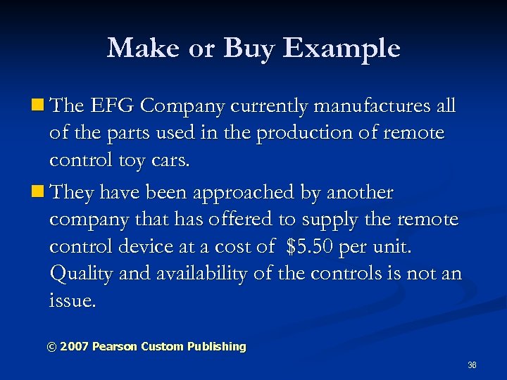 Make or Buy Example n The EFG Company currently manufactures all of the parts