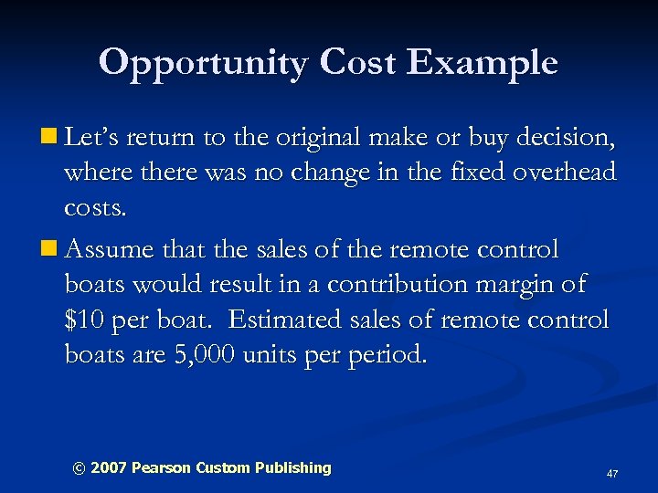 Opportunity Cost Example n Let’s return to the original make or buy decision, where