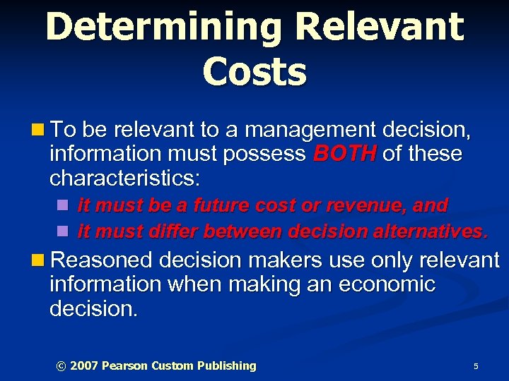 Determining Relevant Costs n To be relevant to a management decision, information must possess