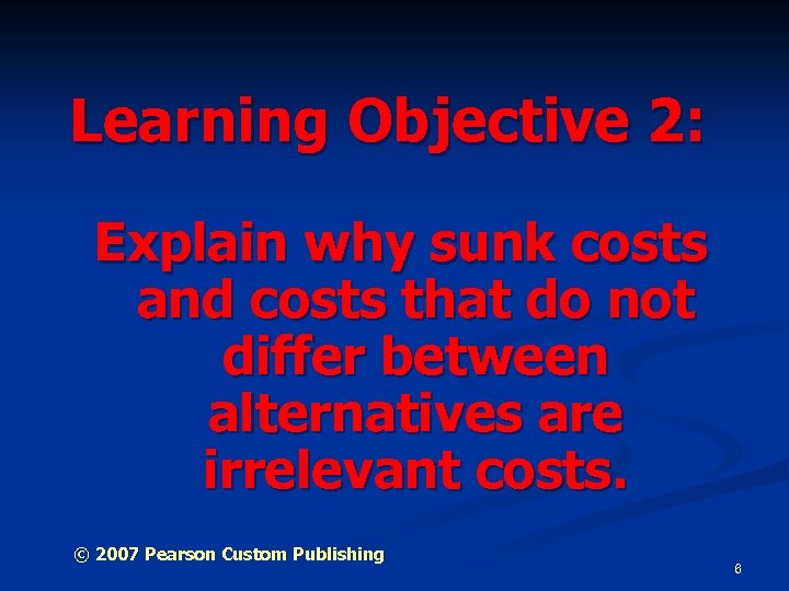 Learning Objective 2: Explain why sunk costs and costs that do not differ between