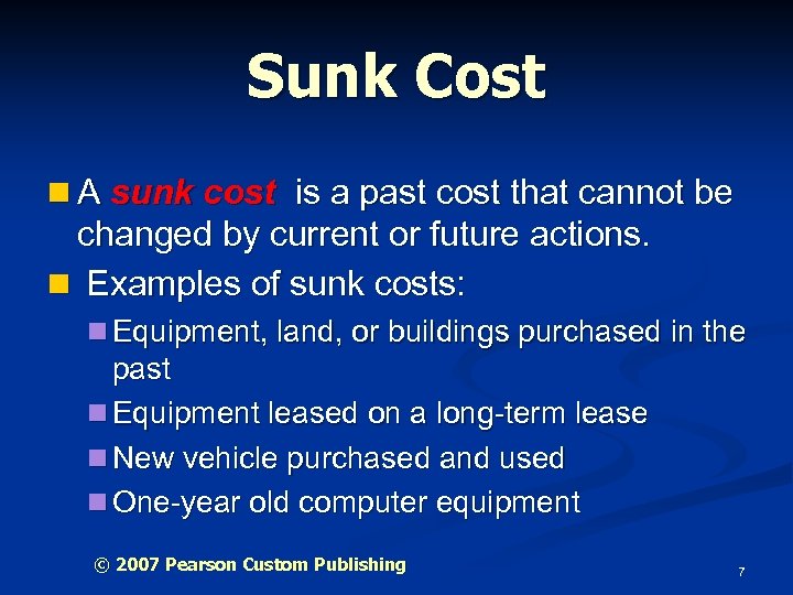 Sunk Cost n A sunk cost is a past cost that cannot be changed