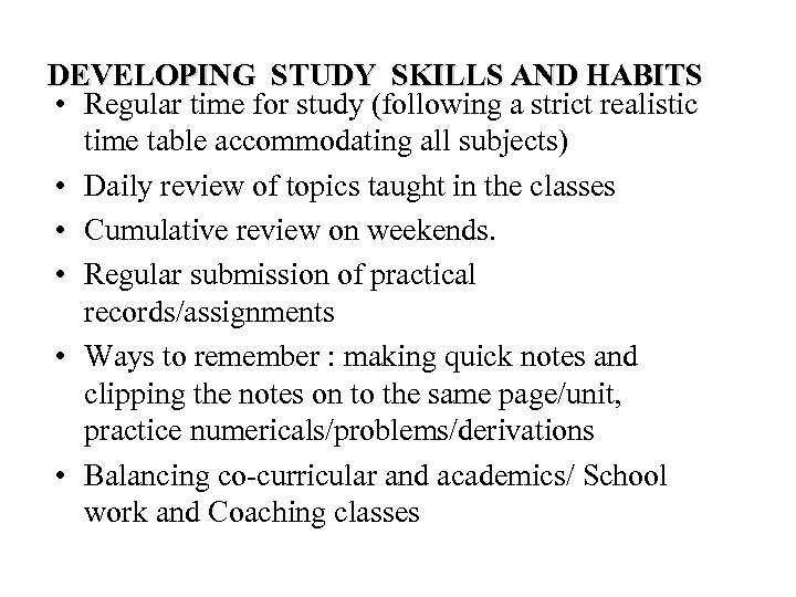 DEVELOPING STUDY SKILLS AND HABITS • Regular time for study (following a strict realistic