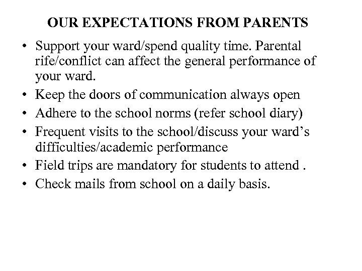 OUR EXPECTATIONS FROM PARENTS • Support your ward/spend quality time. Parental rife/conflict can affect