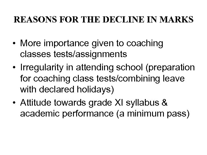 REASONS FOR THE DECLINE IN MARKS • More importance given to coaching classes tests/assignments