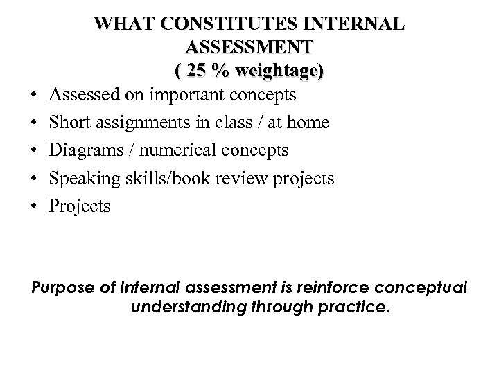  • • • WHAT CONSTITUTES INTERNAL ASSESSMENT ( 25 % weightage) Assessed on