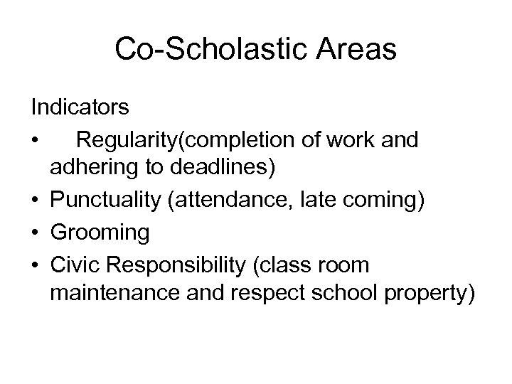 Co-Scholastic Areas Indicators • Regularity(completion of work and adhering to deadlines) • Punctuality (attendance,