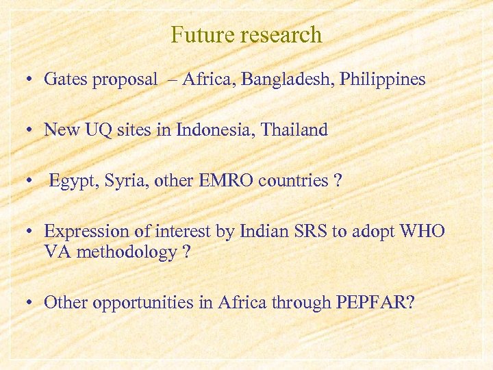 Future research • Gates proposal – Africa, Bangladesh, Philippines • New UQ sites in