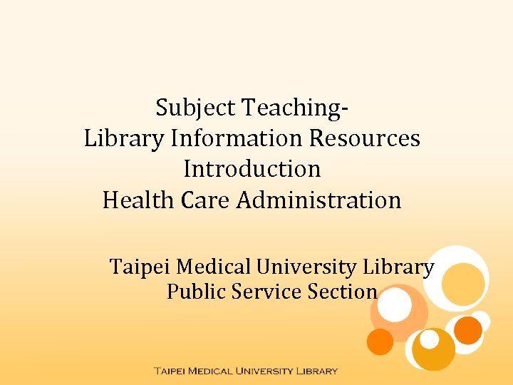 Subject Teaching. Library Information Resources Introduction Health Care Administration Taipei Medical University Library Public