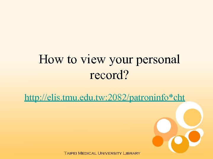 How to view your personal record? http: //elis. tmu. edu. tw: 2082/patroninfo*cht 