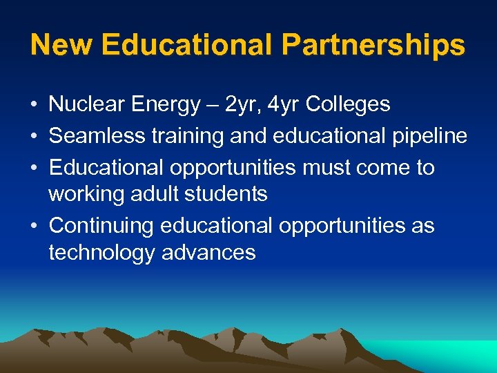 New Educational Partnerships • Nuclear Energy – 2 yr, 4 yr Colleges • Seamless