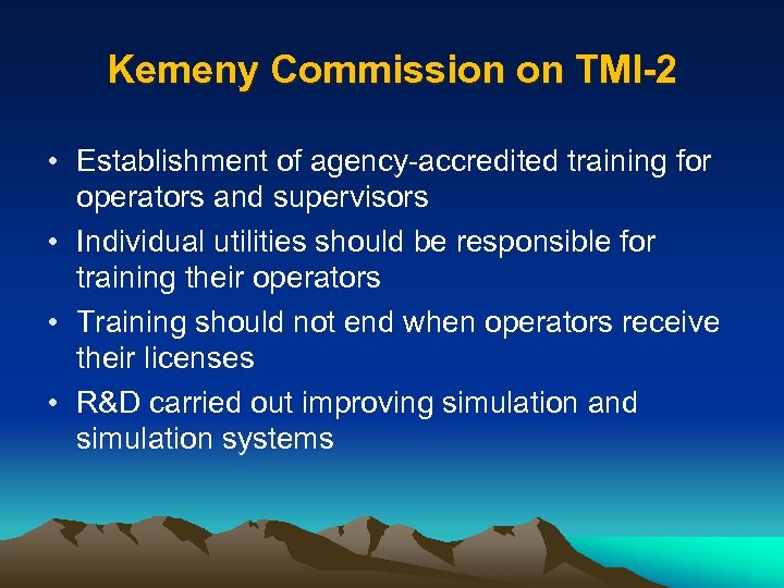 Kemeny Commission on TMI-2 • Establishment of agency-accredited training for operators and supervisors •