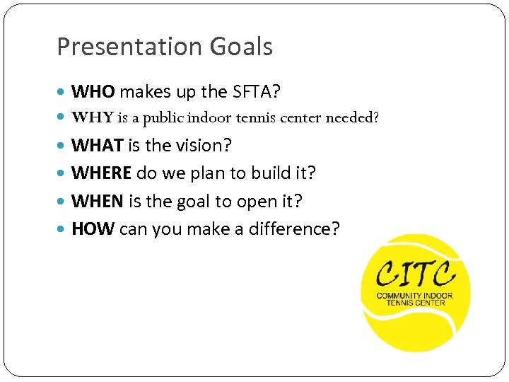 Presentation Goals WHO makes up the SFTA? WHY is a public indoor tennis center