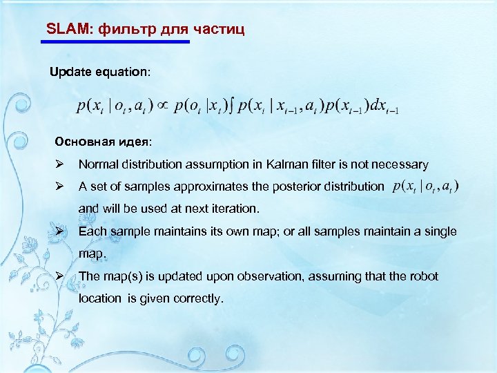 SLAM: фильтр для частиц Update equation: Основная идея: Ø Normal distribution assumption in Kalman