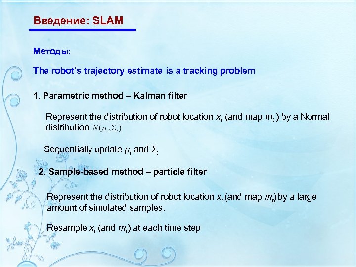 Введение: SLAM Методы: The robot’s trajectory estimate is a tracking problem 1. Parametric method