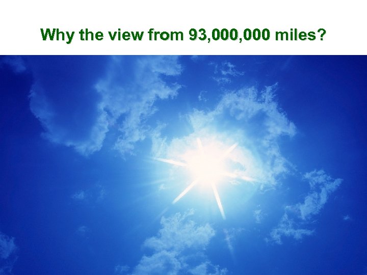 Why the view from 93, 000 miles? 